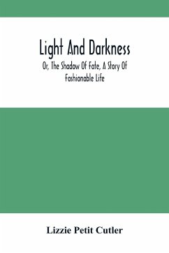 Light And Darkness; Or, The Shadow Of Fate, A Story Of Fashionable Life - Petit Cutler, Lizzie