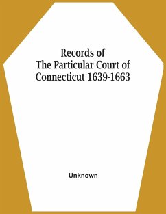 Records Of The Particular Court Of Connecticut 1639-1663 - Unknown