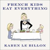 French Kids Eat Everything Lib/E: How Our Family Moved to France, Cured Picky Eating, Banned Snacking, and Discovered 10 Simple Rules for Raising Happ