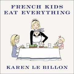 French Kids Eat Everything Lib/E: How Our Family Moved to France, Cured Picky Eating, Banned Snacking, and Discovered 10 Simple Rules for Raising Happ - Le Billon, Karen