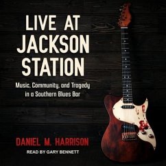 Live at Jackson Station: Music, Community, and Tragedy in a Southern Blues Bar - Harrison, Daniel M.