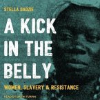A Kick in the Belly Lib/E: Women, Slavery & Resistance