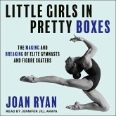 Little Girls in Pretty Boxes Lib/E: The Making and Breaking of Elite Gymnasts and Figure Skaters