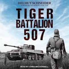 Tiger Battalion 507 Lib/E: Eyewitness Accounts from Hitler's Regiment - Schneider, Helmut