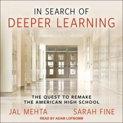 In Search of Deeper Learning Lib/E: The Quest to Remake the American High School - Fine, Sarah; Mehta, Jal