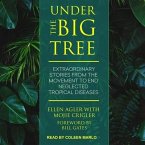 Under the Big Tree Lib/E: Extraordinary Stories from the Movement to End Neglected Tropical Diseases