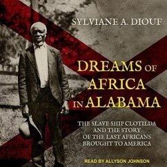 Dreams of Africa in Alabama Lib/E: The Slave Ship Clotilda and the Story of the Last Africans Brought to America - Diouf, Sylviane A.