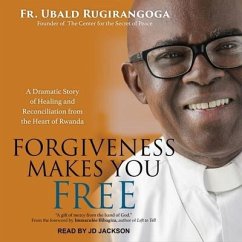 Forgiveness Makes You Free Lib/E: A Dramatic Story of Healing and Reconciliation from the Heart of Rwanda