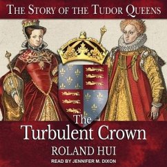 The Turbulent Crown Lib/E: The Story of the Tudor Queens - Hui, Roland