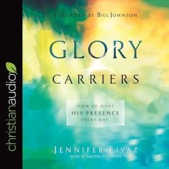 Glory Carriers Lib/E: How to Host His Presence Every Day - Eivaz, Jennifer