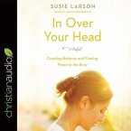 In Over Your Head Lib/E: Creating Balance and Finding Peace in the Busy