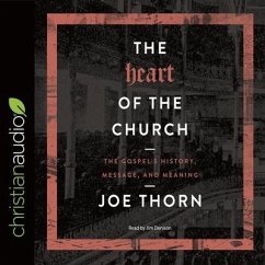 Heart of the Church: The Gospel's History, Message, and Meaning - Thorn, Joe