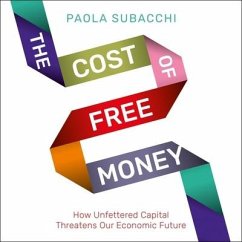 The Cost of Free Money Lib/E: How Unfettered Capital Threatens Our Economic Future - Subacchi, Paola