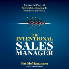 The Intentional Sales Manager: Harness the Power of Purposeful Leadership to Transform Your Team - McManamon, Pat