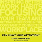 Can I Have Your Attention? Lib/E: Inspiring Better Work Habits, Focusing Your Team, and Getting Stuff Done in the Constantly Connected Workplace