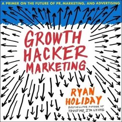 Growth Hacker Marketing Lib/E: A Primer on the Future of Pr, Marketing, and Advertising - Holiday, Ryan