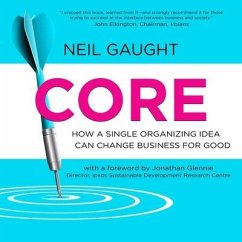 Core: How a Single Organizing Idea Can Change Business for Good - Gaught, Neil