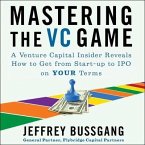 Mastering the VC Game Lib/E: A Venture Capital Insider Reveals How to Get from Start-Up to IPO on Your Terms