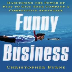 Funny Business: Harnessing the Power of Play to Give Your Company a Competitive Advantage - Byrne, Christopher