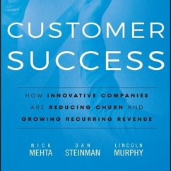 Customer Success Lib/E: How Innovative Companies Are Reducing Churn and Growing Recurring Revenue - Mehta, Nick; Steinman, Dan