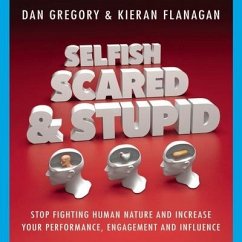 Selfish, Scared and Stupid Lib/E: Stop Fighting Human Nature and Increase Your Performance, Engagement and Influence - Gregory, Dan; Flanagan, Kieran