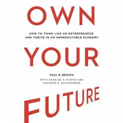 Own Your Future Lib/E: How to Think Like an Entrepreneur and Thrive in an Unpredictable Economy - Brown, Paul B.