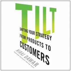 Tilt: Shifting Your Strategy from Products to Customers - Dawar, Niraj