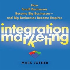 Integration Marketing Lib/E: How Small Businesses Become Big Businesses? and Big Businesses Become Empires - Joyner, Mark