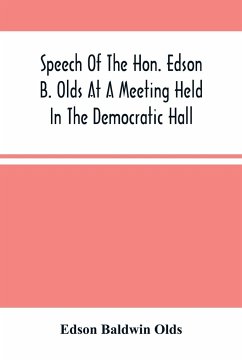 Speech Of The Hon. Edson B. Olds At A Meeting Held In The Democratic Hall, At Circleville, Ohio, On The 9Th Of February, 1856 - Baldwin Olds, Edson