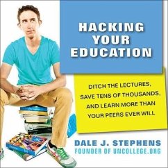 Hacking Your Education Lib/E: Ditch the Lectures, Save Tens of Thousands, and Learn More Than Your Peers Ever Will - Stephens, Dale J.