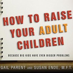 How to Raise Your Adult Children Lib/E: Because Big Kids Have Even Bigger Problems - Parent, Gail; Ende, Susan