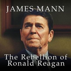 The Rebellion of Ronald Reagan: A History of the End of the Cold War - Mann, James