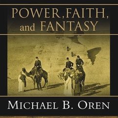 Power, Faith, and Fantasy Lib/E: America in the Middle East, 1776 to the Present - Oren, Michael B.