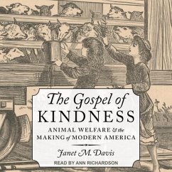 The Gospel of Kindness Lib/E: Animal Welfare and the Making of Modern America - Davis, Janet M.