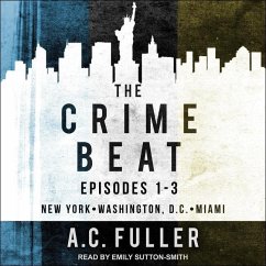The Crime Beat: Episodes 1-3: New York, Washington, D.C, Miami - Fuller, A. C.