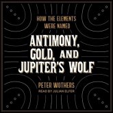 Antimony, Gold, and Jupiter's Wolf Lib/E: How the Elements Were Named