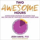 Two Awesome Hours Lib/E: Science-Based Strategies to Harness Your Best Time and Get Your Most Important Work Done