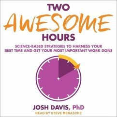 Two Awesome Hours Lib/E: Science-Based Strategies to Harness Your Best Time and Get Your Most Important Work Done - Davis, Josh