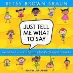 Just Tell Me What to Say Lib/E: Sensible Tips and Scripts for Perplexed Parents