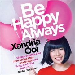 Be Happy Always Lib/E: Simple Practices for Overcoming Life's Challenges and Living Each Day with Joy - Ooi, Xandria
