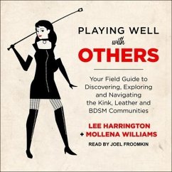 Playing Well with Others: Your Field Guide to Discovering, Exploring and Navigating the Kink, Leather and Bdsm Communities - Harrington, Lee