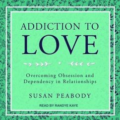 Addiction to Love: Overcoming Obsession and Dependency in Relationships - Peabody, Susan