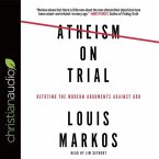 Atheism on Trial Lib/E: Refuting the Modern Arguments Against God