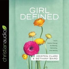 Girl Defined Lib/E: God's Radical Design for Beauty, Femininity, and Identity - Clark, Kristen; Baird, Bethany