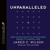 Unparalleled Lib/E: How Christianity's Uniqueness Makes It Compelling