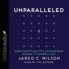 Unparalleled Lib/E: How Christianity's Uniqueness Makes It Compelling - Wilson, Jared C.