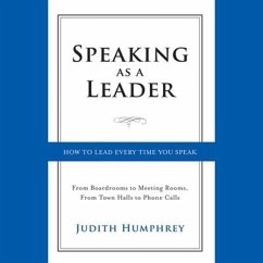 Speaking as a Leader Lib/E: How to Lead Every Time You Speak...from Board Rooms to Meeting Rooms, from Town Halls to Phone Calls - Humphrey, Judith