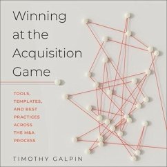 Winning at the Acquisition Game Lib/E: Tools, Templates, and Best Practices Across the M&A Process - Galpin, Timothy J.
