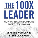 The 100x Leader Lib/E: How to Become Someone Worth Following