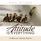 Attitude Is Everything Lib/E: Ten Rules for Staying Positive
